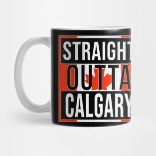 Straight Outta Calgary - Gift for Canadian From Calgary Alberta Mug